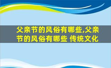 父亲节的风俗有哪些,父亲节的风俗有哪些 传统文化